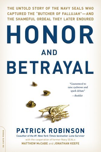Honor and Betrayal: The Untold Story of the Navy SEALs Who Captured the "Butcher of Fallujah"--and the Shameful Ordeal They Later Endured - Patrick Robinson - Books - Hachette Books - 9780306823527 - February 3, 2015