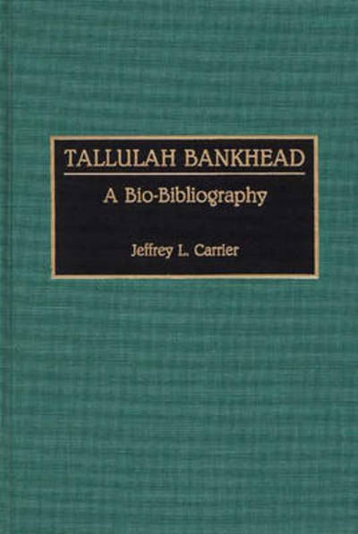 Cover for Jeffrey Carrier · Tallulah Bankhead: A Bio-Bibliography - Bio-Bibliographies in the Performing Arts (Hardcover Book) [Annotated edition] (1991)