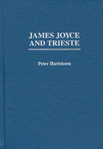 Cover for Peter Hartshorn · James Joyce and Trieste - Contributions to the Study of World Literature (Hardcover Book) (1997)