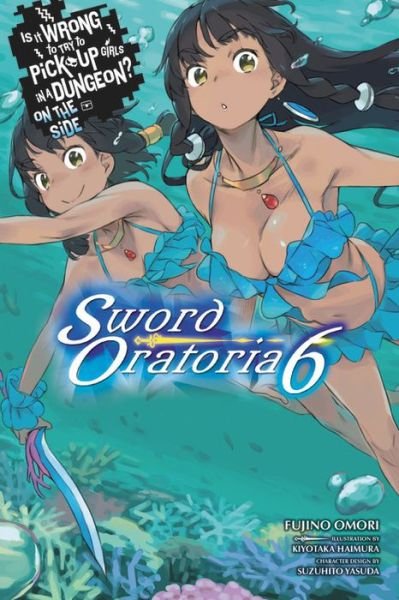 Cover for Fujino Omori · Is It Wrong to Try to Pick Up Girls in a Dungeon? Sword Oratoria, Vol. 6 (light novel) (Pocketbok) (2018)