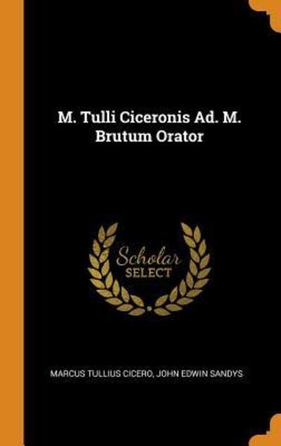 M. Tulli Ciceronis Ad. M. Brutum Orator - Marcus Tullius Cicero - Books - Franklin Classics Trade Press - 9780343734527 - October 18, 2018