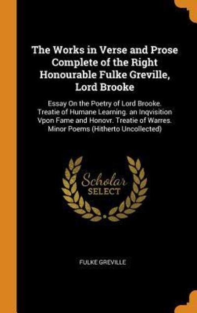 Cover for Fulke Greville · The Works in Verse and Prose Complete of the Right Honourable Fulke Greville, Lord Brooke Essay on the Poetry of Lord Brooke. Treatie of Humane ... of Warres. Minor Poems (Hardcover bog) (2018)
