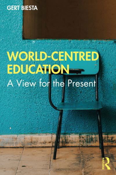 Cover for Biesta, Gert (Maynooth University, Ireland and University of Edinburgh, UK) · World-Centred Education: A View for the Present (Paperback Book) (2021)