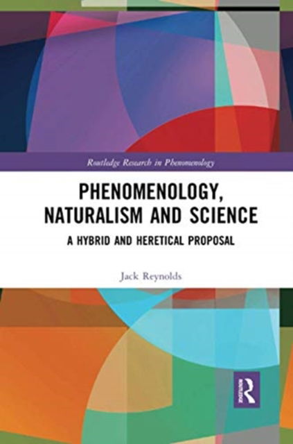 Cover for Jack Reynolds · Phenomenology, Naturalism and Science: A Hybrid and Heretical Proposal - Routledge Research in Phenomenology (Paperback Book) (2020)