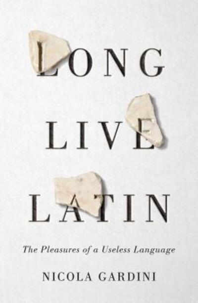 Long Live Latin: The Pleasures of a Useless Language - Nicola Gardini - Libros - Farrar, Straus and Giroux - 9780374284527 - 12 de noviembre de 2019