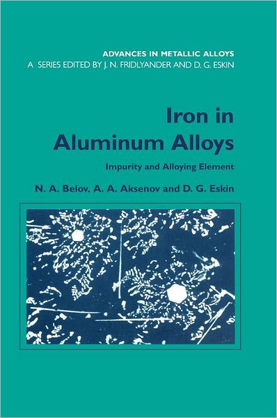 Cover for Belov, N.A. (Moscow State Institute of Steel and Alloys, Russia) · Iron in Aluminium Alloys: Impurity and Alloying Element - Advances in Metallic Alloys (Hardcover Book) (2002)