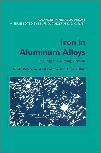 Iron in Aluminium Alloys: Impurity and Alloying Element - Advances in Metallic Alloys - N.A. Belov - Books - Taylor & Francis Ltd - 9780415273527 - February 7, 2002