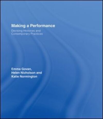 Cover for Govan, Emma (Royal Holloway, University of London, UK) · Making a Performance: Devising Histories and Contemporary Practices (Hardcover Book) (2007)