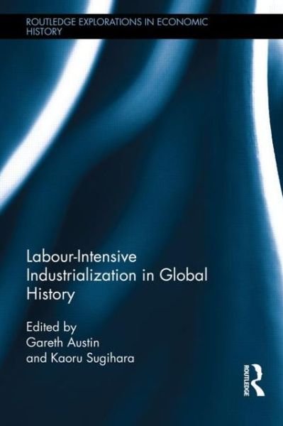 Labour-Intensive Industrialization in Global History - Routledge Explorations in Economic History - Gareth Austin - Books - Taylor & Francis Ltd - 9780415455527 - January 24, 2013