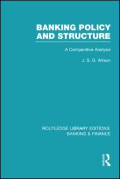 Banking Policy and Structure (RLE Banking & Finance): A Comparative Analysis - Routledge Library Editions: Banking & Finance - J Wilson - Books - Taylor & Francis Ltd - 9780415538527 - May 25, 2012