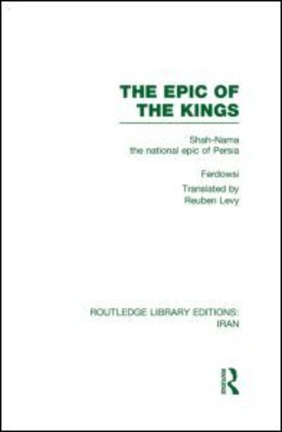 Cover for Ferdowsi · The Epic of the Kings (RLE Iran B): Shah-Nama the national epic of Persia - Routledge Library Editions: Iran (Hardcover Book) (2011)