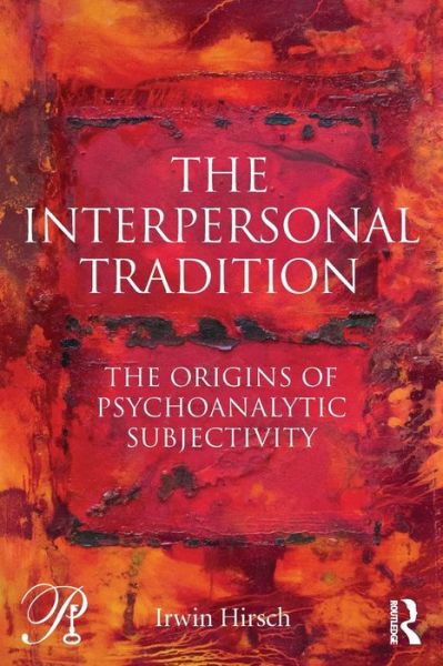 Cover for Hirsch, Irwin (New York University Postdoctoral Program, USA) · The Interpersonal Tradition: The origins of psychoanalytic subjectivity - Psychoanalysis in a New Key Book Series (Taschenbuch) (2014)