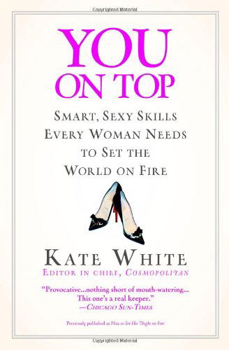 Cover for Kate White · You on Top: Smart, Sexy Skills Every Woman Needs to Set the World on Fire (Paperback Book) (2007)