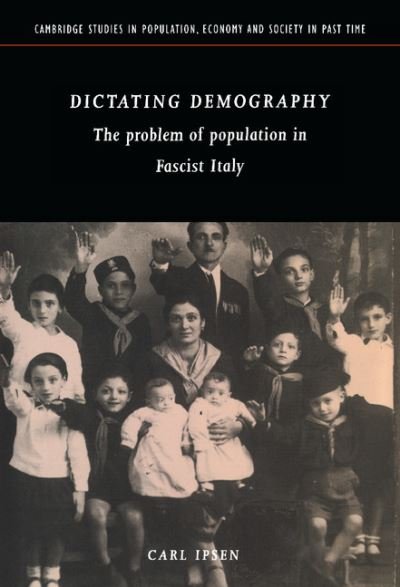 Cover for Ipsen, Carl (Indiana University) · Dictating Demography: The Problem of Population in Fascist Italy - Cambridge Studies in Population, Economy and Society in Past Time (Hardcover Book) (1996)