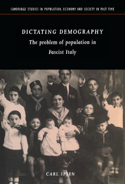 Cover for Ipsen, Carl (Indiana University) · Dictating Demography: The Problem of Population in Fascist Italy - Cambridge Studies in Population, Economy and Society in Past Time (Gebundenes Buch) (1996)