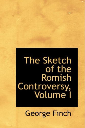 The Sketch of the Romish Controversy, Volume I - George Finch - Kirjat - BiblioLife - 9780554592527 - keskiviikko 20. elokuuta 2008