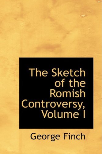 The Sketch of the Romish Controversy, Volume I - George Finch - Bøger - BiblioLife - 9780554592527 - 20. august 2008