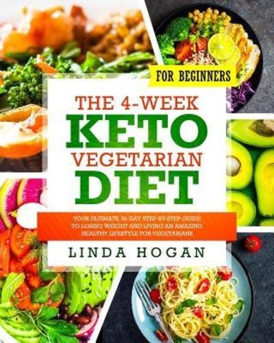 Cover for Linda Hogan · The 4-Week Keto Vegetarian Diet for Beginners : Your Ultimate 30-Day Step-By-Step Guide to Losing Weight and Living an Amazing Healthy Lifestyle for Vegetarians (Paperback Book) (2019)
