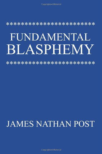Fundamental Blasphemy - James Nathan Post - Books - iUniverse - 9780595207527 - November 1, 2001