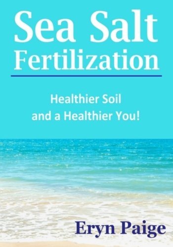 Sea Salt Fertilization: Healthier Soil and a Healthier You! - Eryn Paige - Livros - Green Eagle Publishing - 9780615857527 - 2014