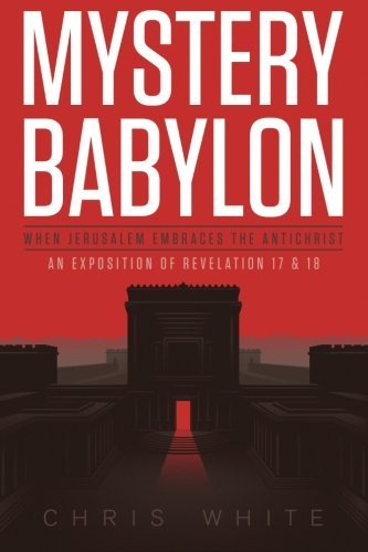 Cover for Chris White · Mystery Babylon - when Jerusalem Embraces the Antichrist: an Exposition of Revelation 18 and 19 (Paperback Bog) (2013)