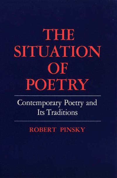The Situation of Poetry: Contemporary Poetry and Its Traditions - Princeton Essays in Literature - Robert Pinsky - Books - Princeton University Press - 9780691013527 - October 21, 1978