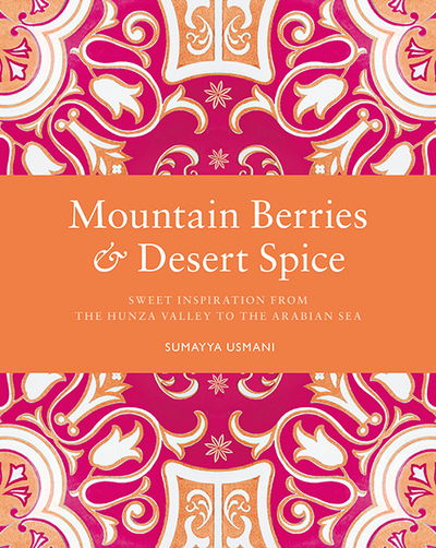 Cover for Sumayya Usmani · Mountain Berries and Desert Spice: Sweet Inspiration From the Hunza Valley to the Arabian Sea (Hardcover bog) (2017)