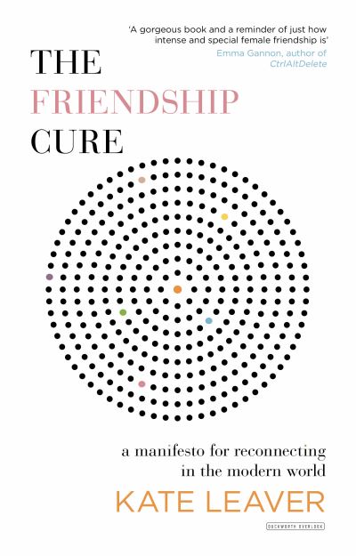 Cover for Kate Leaver · The Friendship Cure: Reconnecting in the Modern World (Hardcover Book) (2018)