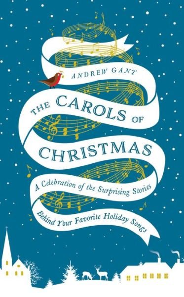 Cover for Andrew Gant · The Carols of Christmas: a Celebration of the Surprising Stories Behind Your Favorite Holiday Songs (Hardcover Book) (2015)