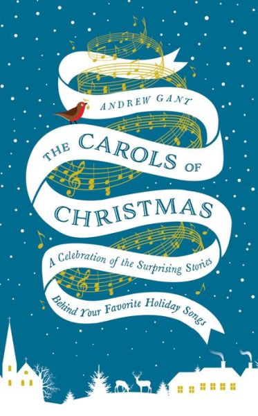 Cover for Andrew Gant · The Carols of Christmas: a Celebration of the Surprising Stories Behind Your Favorite Holiday Songs (Hardcover bog) (2015)