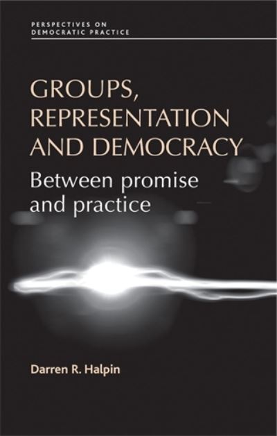 Cover for Darren Halpin · Groups, Representation and Democracy: Between Promise and Practice - Perspectives on Democratic Practice (Hardcover Book) (2010)