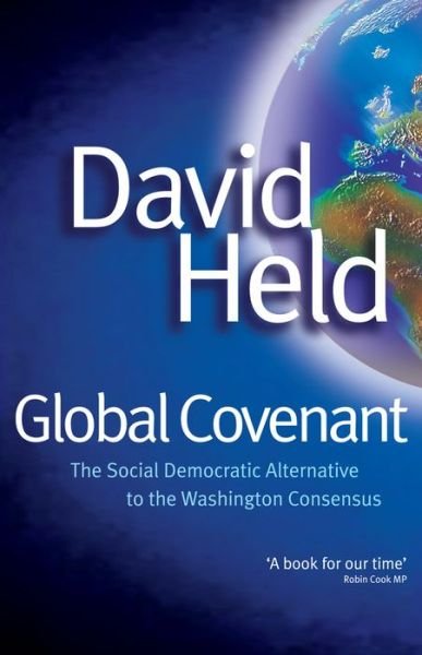 Global Covenant: The Social Democratic Alternative to the Washington Consensus - Held, David (London School of Economic and Political Science) - Bøger - John Wiley and Sons Ltd - 9780745633527 - 9. april 2004