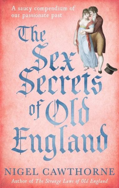 Cover for Nigel Cawthorne · The Sex Secrets Of Old England: A saucy compendium of our passionate past (Paperback Book) (2009)