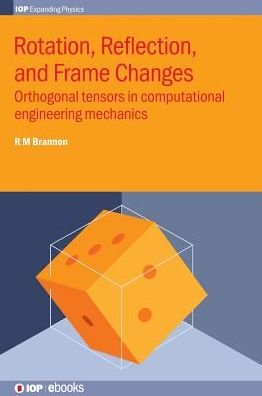 Cover for Brannon, Rebecca M (University of Utah, Utah, USA) · Rotation, Reflection, and Frame Changes: Orthogonal tensors in computational engineering mechanics - IOP Expanding Physics (Hardcover Book) (2018)