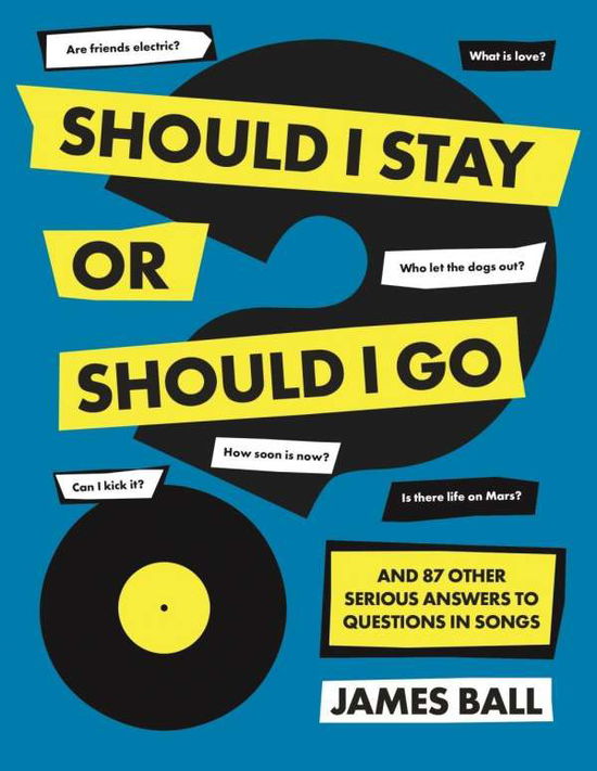 Cover for James Ball · Should I Stay Or Should I Go?: And 87 Other Serious Answers to Questions in Songs (Hardcover Book) (2018)