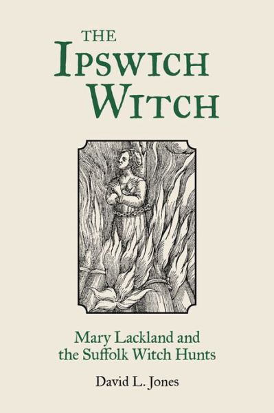 The Ipswich Witch: Mary Lackland and the Suffolk Witch Hunts - David L. Jones - Books - The History Press Ltd - 9780752480527 - February 2, 2015