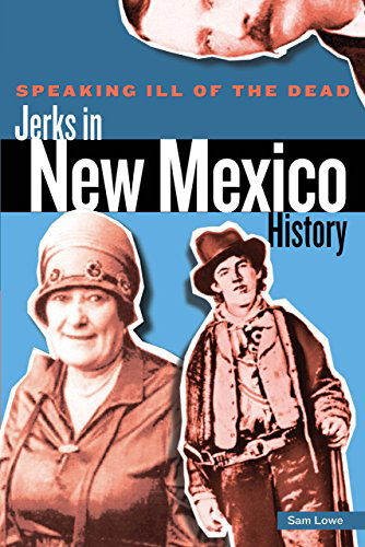 Cover for Sam Lowe · Speaking Ill of the Dead: Jerks in New Mexico History - Speaking Ill of the Dead: Jerks in Histo (Paperback Book) [First edition] (2012)