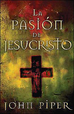 Cover for John Piper · La Pasión De Jesucristo (Paperback Book) [Spanish edition] (2004)