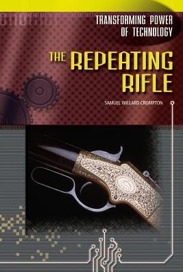 Cover for Samuel Willard Crompton · The Repeating Rifle - Transforming Power of Technology (Hardcover Book) (2003)