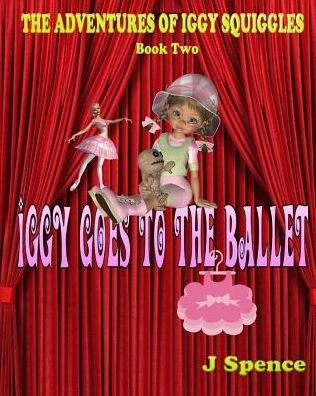 Cover for J Spence · The Adventures of Iggy Squiggles : Iggy Goes To The Ballet (Paperback Book) (2017)
