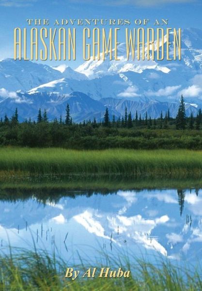 Cover for Al Huba · The Adventures of an Alaskan Game Warden (Hardcover Book) (2015)