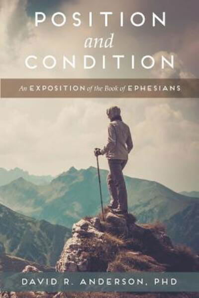 Position and Condition: An Exposition of the Book of Ephesians - Anderson, David R, PhD - Books - Grace Theology Press - 9780998138527 - August 4, 2017