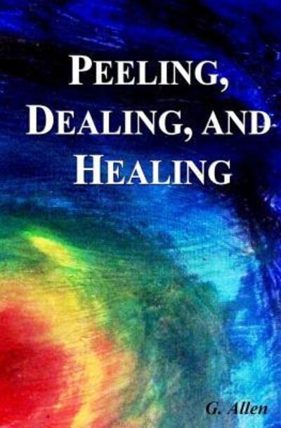 Cover for G Allen · Peeling, Dealing, and Healing (Taschenbuch) (2017)