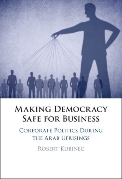 Cover for Kubinec, Robert (New York University Abu Dhabi) · Making Democracy Safe for Busines: Corporate Politics During the Arab Uprisings (Hardcover Book) (2023)