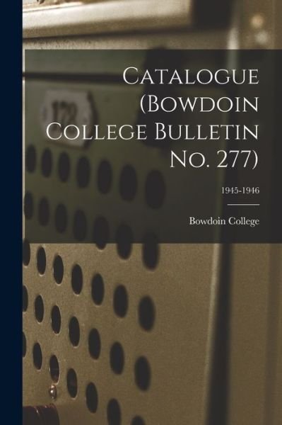 Cover for Bowdoin College · Catalogue (Bowdoin College Bulletin No. 277); 1945-1946 (Taschenbuch) (2021)