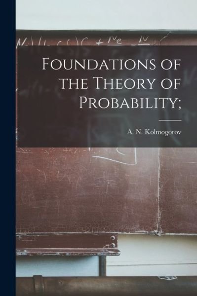 Cover for A N (Andrei? Nikolaevich) Kolmogorov · Foundations of the Theory of Probability; (Pocketbok) (2021)