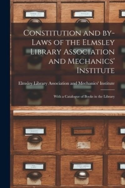 Constitution and By-laws of the Elmsley Library Association and Mechanics' Institute [microform] - Elmsley Library Association and Mecha - Kirjat - Legare Street Press - 9781015001527 - perjantai 10. syyskuuta 2021