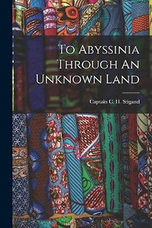 Cover for C.H. Stigand · To Abyssinia Through an Unknown Land (Book) (2022)