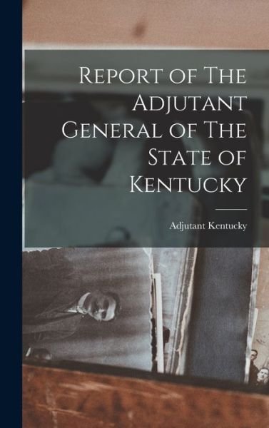 Cover for Adjutant Kentucky · Report of the Adjutant General of the State of Kentucky (Buch) (2022)