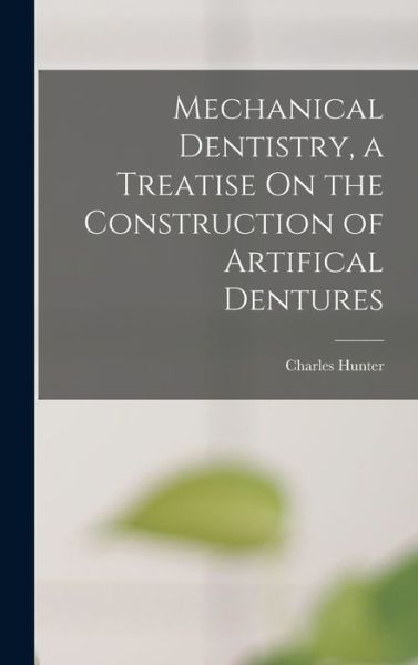 Cover for Charles Hunter · Mechanical Dentistry, a Treatise on the Construction of Artifical Dentures (Bok) (2022)